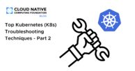 Top Kubernetes (K8s) Troubleshooting Techniques – Part 2