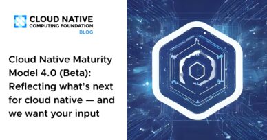 Cloud Native Maturity Model 4.0 (Beta): Reflecting what’s next for cloud native — and we want your input