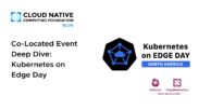 KubeCon + CloudNativeCon North America 2025 Co-Located Event Deep Dive: Kubernetes on Edge Day