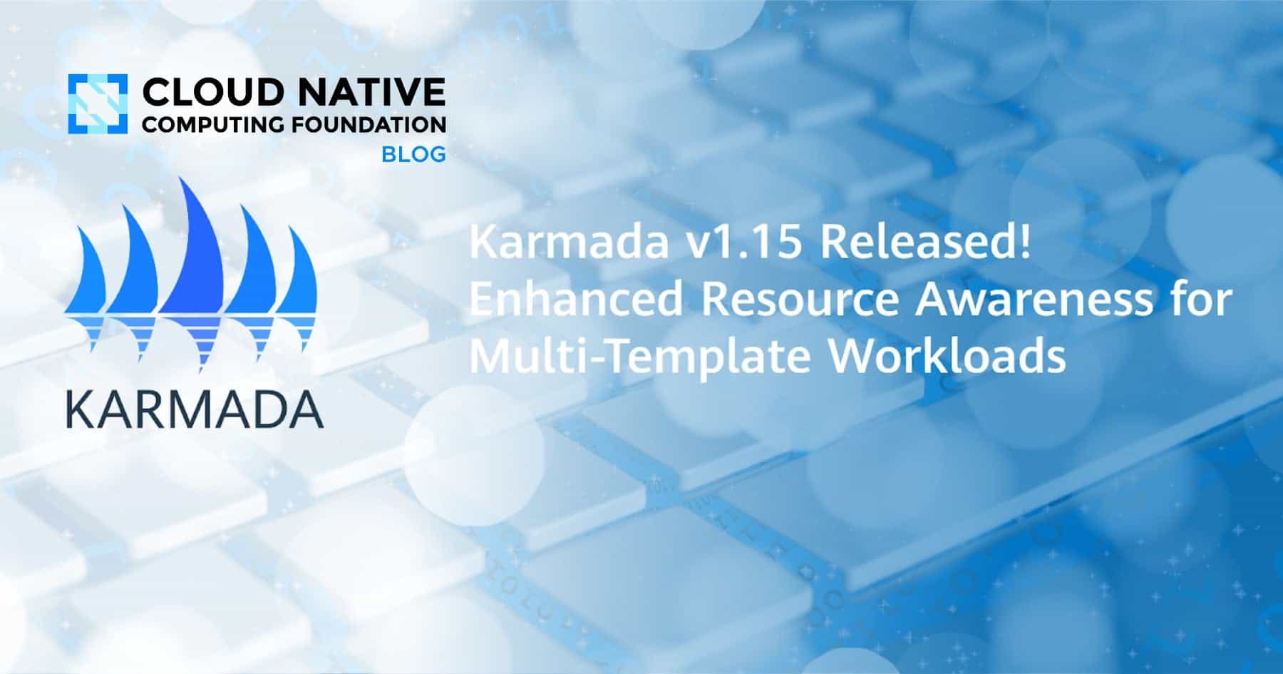 Karmada v1.15 发布！增强了多模板工作负载的资源感知
