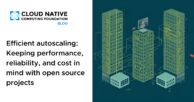 Efficient autoscaling: Keeping performance, reliability, and cost in mind with open source projects