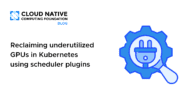 Reclaiming underutilized GPUs in Kubernetes using scheduler plugins