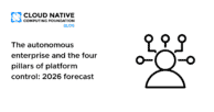 The autonomous enterprise and the four pillars of platform control: 2026 forecast