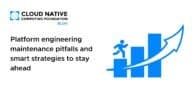 Platform engineering maintenance pitfalls and smart strategies to stay ahead