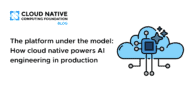 The platform under the model: How cloud native powers AI engineering in production