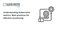 Understanding Kubernetes metrics: Best practices for effective monitoring