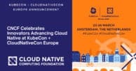 CNCF Celebrates Innovators Advancing Cloud Native at KubeCon + CloudNativeCon Europe