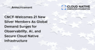 CNCF Welcomes 21 New Silver Members As Global Demand Surges for Observability, AI, and Secure Cloud Native Infrastructure