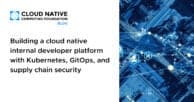 Building a cloud native internal developer platform with Kubernetes, GitOps, and supply chain security