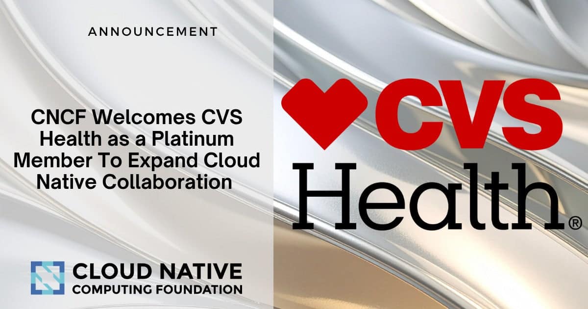 CNCF 欢迎 CVS Health 成为铂金会员，以扩展云原生合作