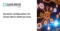 Dynamic configuration for cloud native Swift services
