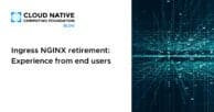 Ingress NGINX retirement: Experience from end users