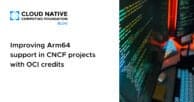Improving Arm64 support in CNCF projects with OCI credits