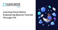 Learning Cloud-Native Engineering Beyond Tutorials Through LFX