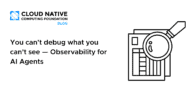 You can’t debug what you can’t see — Observability for AI Agents 