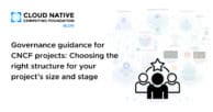 Governance guidance for CNCF projects: Choosing the right structure for your project’s size and stage