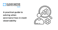 A practical guide to solving when zero+zero=two in mesh observability