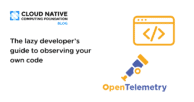 The lazy developer’s guide to observing your own code