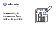Observability in Kubernetes: From metrics to meaning