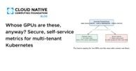 Whose GPUs are these, anyway? Secure, self-service metrics for multi-tenant Kubernetes