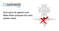 Don’t give AI agents root. Make them propose the next system state.